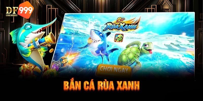 Bắn cá rùa xanh DF999